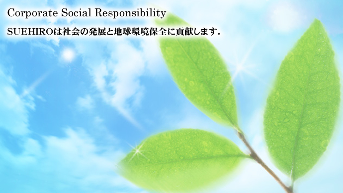 Corporate Social Responsibility SUEHIRO͎Љ̔WƒnۑSɍv܂B