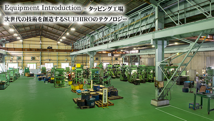 Equipment Introduction - タッピング工場 次世代の技術を創造するSUEHIROのテクノロジー